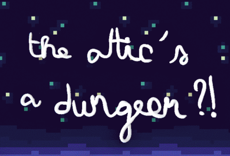 The Attic's a Dungeon !?
